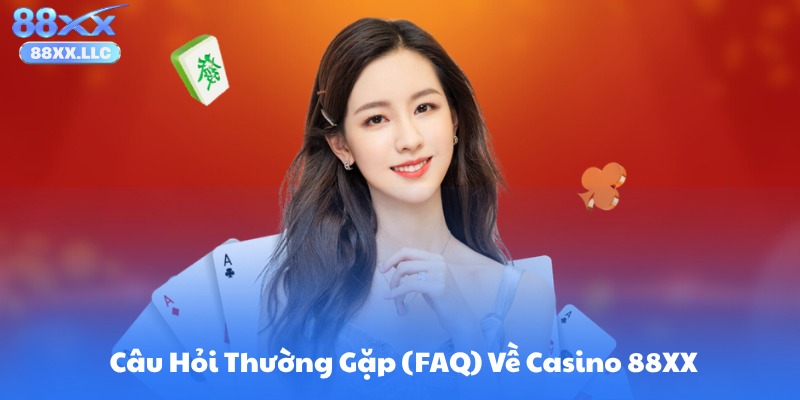 Câu Hỏi Thường Gặp (FAQ) Về Casino 88XX