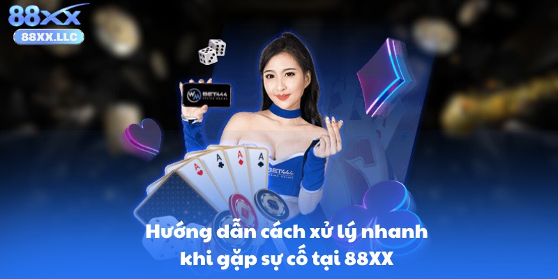 Hướng dẫn cách xử lý nhanh khi gặp sự cố tại 88XX