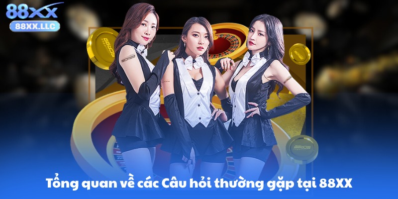 Tổng quan về các Câu hỏi thường gặp tại 88XX