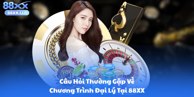 Câu Hỏi Thường Gặp Về Đại Lý Và Nhà Cái 88XX