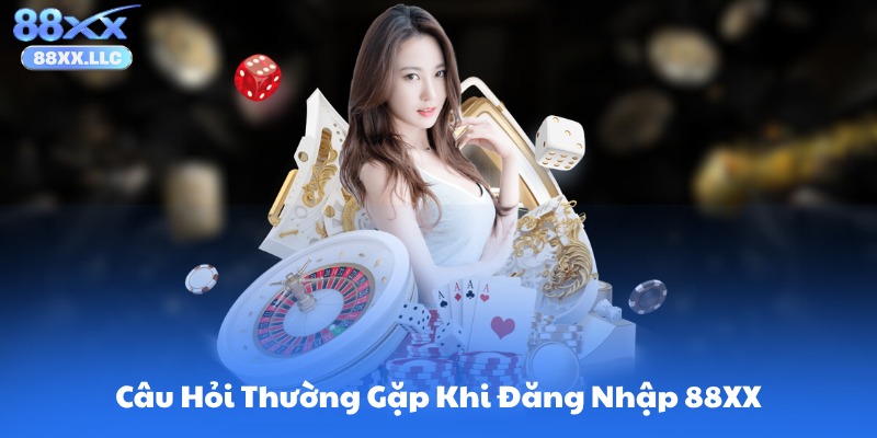 Các Câu Hỏi Thường Gặp Khi Đăng Nhập 88XX
