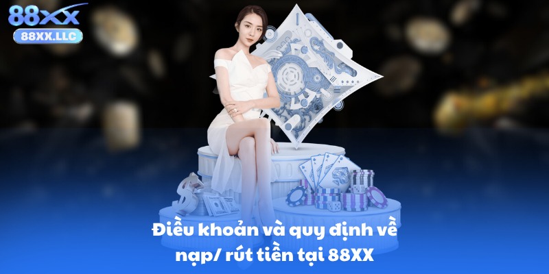 Điều khoản và quy định về nạp/ rút tiền tại 88XX