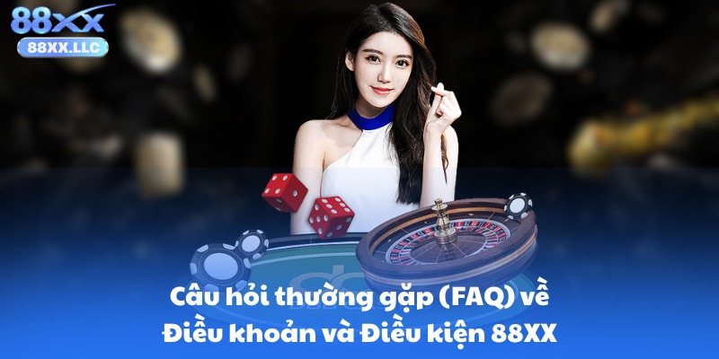 Câu hỏi thường gặp (FAQ) về Điều khoản và Điều kiện 88XX