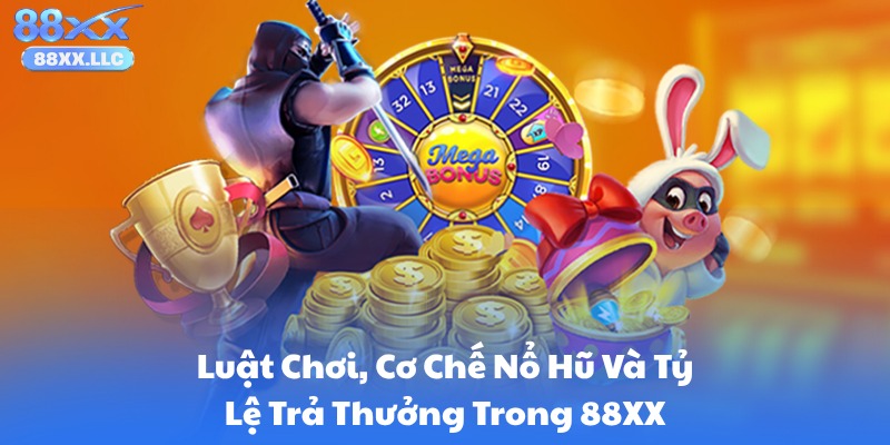 Luật Chơi, Cơ Chế Nổ Hũ Và Tỷ Lệ Trả Thưởng Trong 88XX