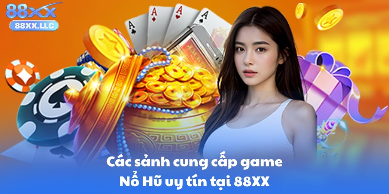 Các sảnh cung cấp game Nổ Hũ uy tín tại 88XX