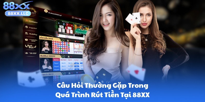 Câu Hỏi Thường Gặp Trong Quá Trình Rút Tiền Tại 88XX