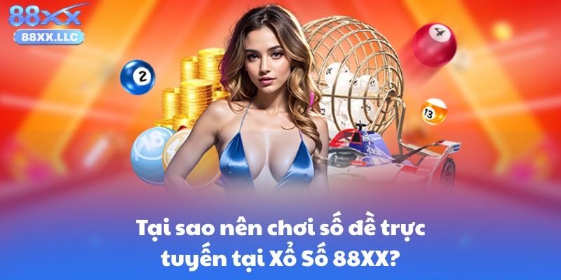 Tại sao nên chơi số đề trực tuyến tại Xổ Số 88XX?