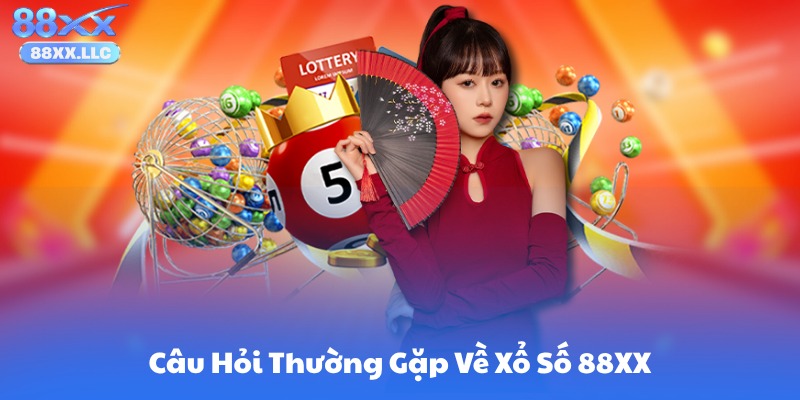 Câu Hỏi Thường Gặp Về Xổ Số 88XX