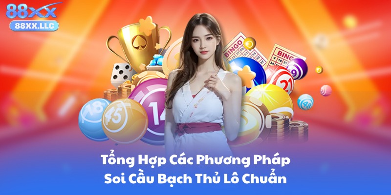 Tổng Hợp Các Phương Pháp Soi Cầu Bạch Thủ Lô Chuẩn