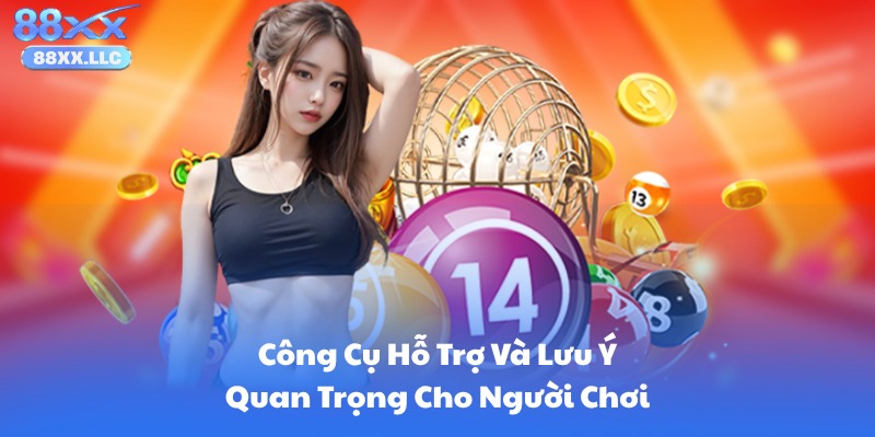 Công Cụ Hỗ Trợ Và Lưu Ý Quan Trọng Cho Người Chơi