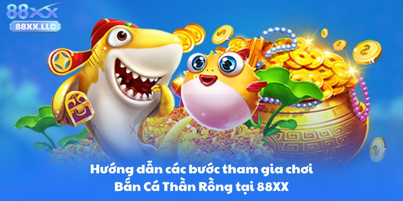 Hướng dẫn các bước tham gia chơi Bắn Cá Thần Rồng tại 88XX
