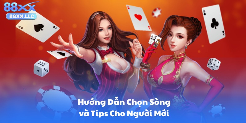Hướng Dẫn Chọn Sòng và Tips Cho Người Mới