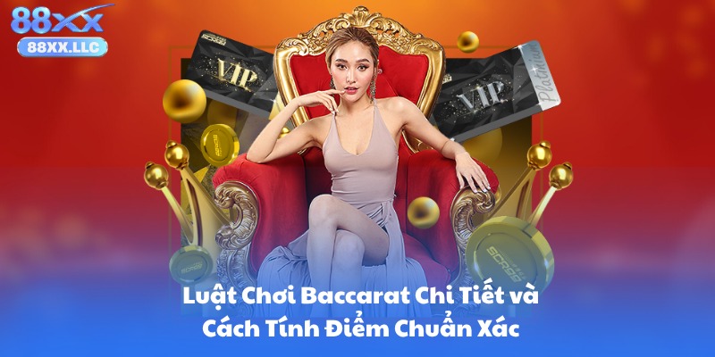 Luật Chơi Baccarat Chi Tiết và Cách Tính Điểm Chuẩn Xác