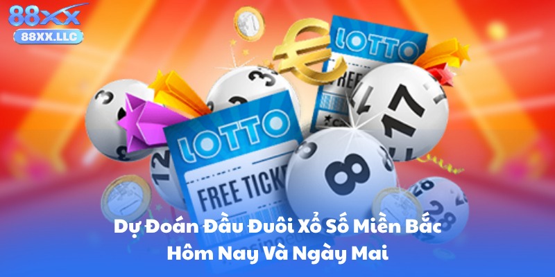 Dự Đoán Đầu Đuôi Xổ Số Miền Bắc Hôm Nay Và Ngày Mai