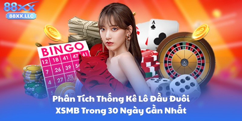 Phân Tích Thống Kê Lô Đầu Đuôi XSMB Trong 30 Ngày Gần Nhất