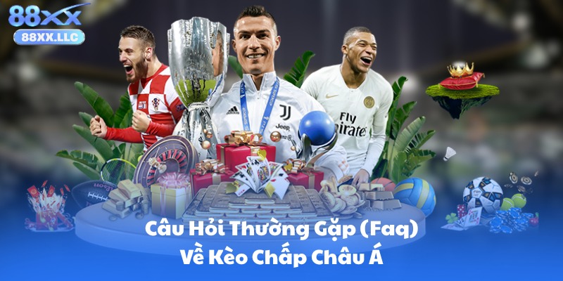 Câu Hỏi Thường Gặp (Faq) Về Kèo Chấp Châu Á