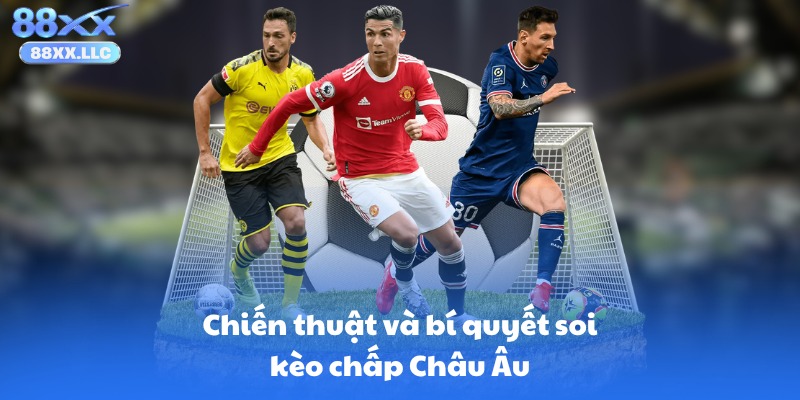 Chiến thuật và bí quyết soi kèo chấp Châu Âu