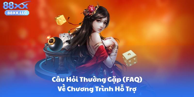 Câu Hỏi Thường Gặp (FAQ) Về Chương Trình Hỗ Trợ