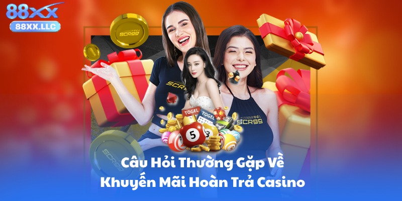 Câu Hỏi Thường Gặp Về Khuyến Mãi Hoàn Trả Casino