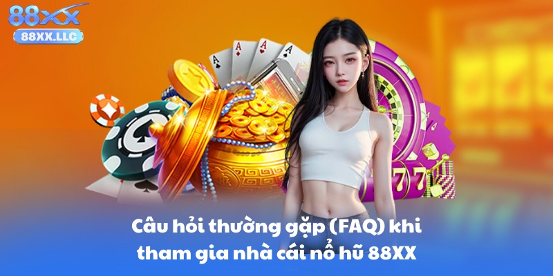 Câu hỏi thường gặp (FAQ) khi tham gia nhà cái nổ hũ 88XX