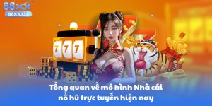 Tổng quan về mô hình Nhà cái nổ hũ trực tuyến hiện nay