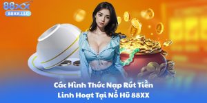 Các Hình Thức Nạp Rút Tiền Linh Hoạt Tại Nổ Hũ 88XX