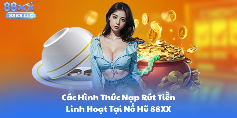 Các Hình Thức Nạp Rút Tiền Linh Hoạt Tại Nổ Hũ 88XX