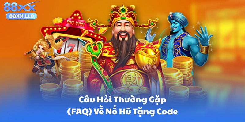 Câu Hỏi Thường Gặp (FAQ) Về Nổ Hũ Tặng Code