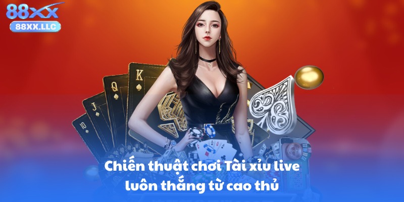 Chiến thuật chơi Tài xỉu live luôn thắng từ cao thủ